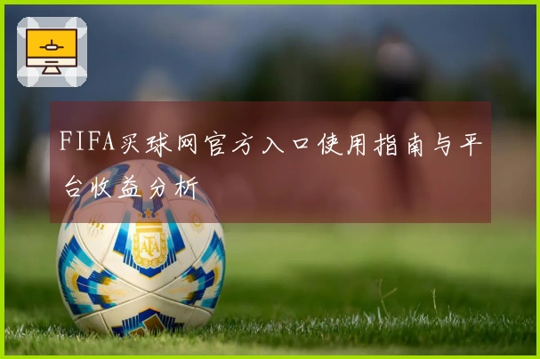 FIFA买球网官方入口使用指南与平台收益分析