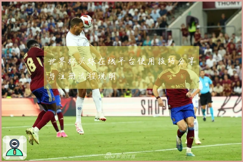 世界杯买球在线平台使用技巧分享与注册流程说明
