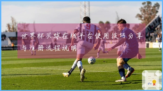 世界杯买球在线平台使用技巧分享与注册流程说明
