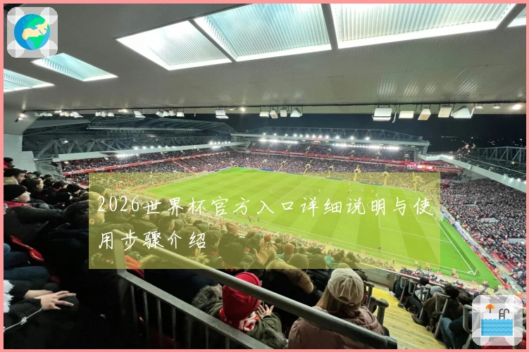 2026世界杯官方入口详细说明与使用步骤介绍